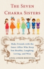 Image for 7 Chakra Sisters: Make Friends with the Inner Allies Who Keep You Healthy, Laughing, Loving, and Wise