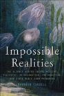 Image for Impossible realities: the science behind energy healing, telepathy, reincarnation, precognition, and other black swan phenomena