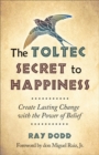Image for Toltec Secret to Happiness: Create Lasting Change with the Power of Belief
