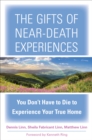 Image for The gifts of near-death experiences: you don&#39;t have to die to experience your true home
