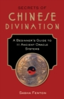 Image for Secrets of Chinese divination: a beginner&#39;s guide to 11 ancient oracle systems