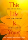 Image for This Life Is Yours: Discover Your Power, Claim Your Wholeness, and Heal Your Life