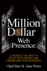 Image for Million dollar web presence: leverage the web to build your brand and transform your business