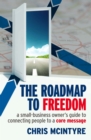 Image for The roadmap to freedom: a small-business owner&#39;s guide to connecting people to a core message