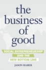 Image for The business of good: social entrepreneurship and the new bottom line