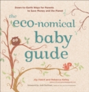 Image for The eco-nomical baby guide: down-to-earth ways for parents to save money and the planet