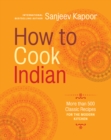 Image for How to cook Indian: 500 classic recipes for the modern kitchen