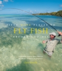 Image for Fifty more places to fly fish before you die: fly-fishing experts share more of the world&#39;s greatest destinations