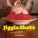 Image for Jiggle shots: 75 recipes to get the party started