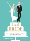 Image for I am bride: how to take the we out of wedding (and other useful advice)