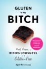 Image for Gluten is my bitch: rants, recipes, and ridiculousness for the gluten-free