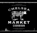 Image for The Chelsea Market cookbook: 100 recipes from New York&#39;s premier indoor food market