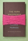 Image for The yarn whisperer: my unexpected life in knitting
