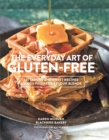 Image for The everyday art of gluten-free baking: 6 fail-proof flour bends and 125 savory &amp; sweet recipes