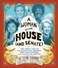 Image for A woman in the House and Senate: how women came to the United States Congress, broke down barriers, and changed the country