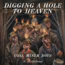 Image for Digging a hole to heaven: a story about the coal mine boys