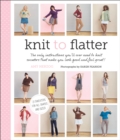 Image for Knit to flatter: the only instructions you&#39;ll even need to knit sweaters that make you look good and feel great!
