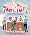 Image for Sitting in bars with cake: lessons and recipes from one year of trying to bake my way to a boyfriend