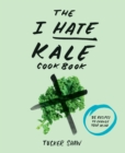 Image for The I hate kale cookbook: 35 recipes to change your mind