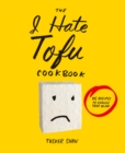 Image for The I hate tofu cookbook: 35 recipes to change your mind
