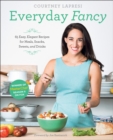 Image for Everyday Fancy: 65 Easy, Elegant Recipes for Meals, Snacks, Sweets, and Drinks from the Winner of MasterChef Season 5 on FOX