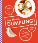Image for Hey There, Dumpling!: 100 Recipes for Dumplings, Buns, Noodles, and Other Asian Treats