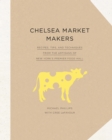 Image for Chelsea Market makers: recipes, tips, and techniques from the artisans of New York&#39;s premier food hall