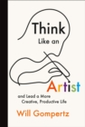 Image for Think Like an Artist: and Lead a More Creative, Productive Life