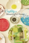 Image for Crafting a meaningful home: 27 DIY projects to tell stories, hold memories, and celebrate family heritage