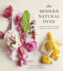 Image for The modern natural dyer: a comprehensive guide to dyeing silk, wool, linen, and cotton at home