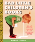 Image for Bad little children&#39;s books: kidlit parodies, shameless spoofs, and offensively tweaked covers