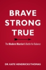Image for Brave, Strong, and True : The Modern Warrior&#39;s Battle for Balance