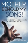 Image for Mother, Behold My Sons : A Man&#39;s Quick Reference Guide to the Abundant Zoe Life