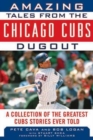 Image for Amazing tales from the Chicago Cubs dugout  : a collection of the greatest Cubs stories ever told