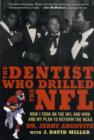 Image for The dentist who drilled the NFL  : how I took on the NFL and won, and my plan to reform the NCAA