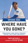 Image for Chicago Cubs : Where Have You Gone? Ernie Banks, Andy Pafko, Ferguson Jenkins, and Other Cubs Greats