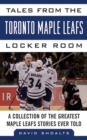 Image for Tales from the Toronto Maple Leafs Locker Room : A Collection of the Greatest Maple Leafs Stories Ever Told