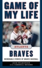 Image for Game of My Life Atlanta Braves : Memorable Stories of Braves Baseball