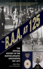 Image for The B.A.A. at 125: the official 125-year history of the Boston Athletic Association