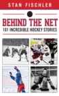 Image for Behind the Net : 101 Incredible Hockey Stories
