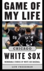 Image for Game of My Life Chicago White Sox: Memorable Stories of White Sox Baseball