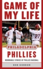 Image for Game of My Life Philadelphia Phillies: Memorable Stories Of Phillies Baseball