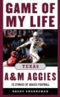 Image for Game of My Life Texas A&amp;M Aggies: Memorable Stories of Aggies Football
