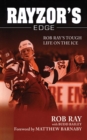 Image for Rayzor&#39;s edge: Rob Ray&#39;s tough life on the ice