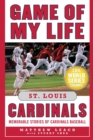 Image for Game of My Life St. Louis Cardinals: Memorable Stories of Cardinals Baseball