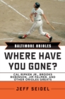 Image for Baltimore Orioles: Where Have You Gone? Cal Ripken Jr., Brooks Robinson, Jim Palmer, and Other Orioles Greats