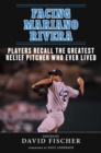 Image for Facing Mariano Rivera: Players Recall the Greatest Relief Pitcher Who Ever Lived