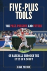 Image for Five-Plus Tools: The Past, Present, and Future of Baseball through the Eyes of a Scout