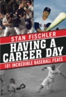 Image for Having a Career Day: 101 Incredible Baseball Feats