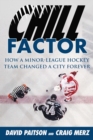 Image for Chill factor  : how a minor-league hockey team changed a city forever